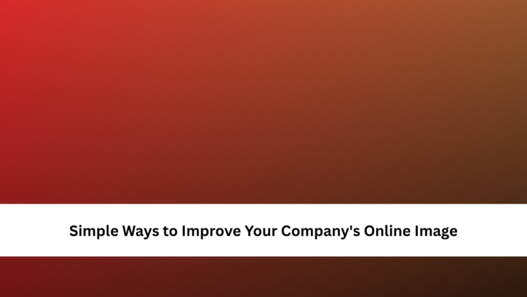 Simple Ways to Improve Your Company’s Online Image
