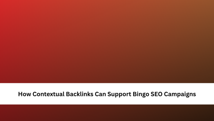 How Contextual Backlinks Can Support Bingo SEO Campaigns